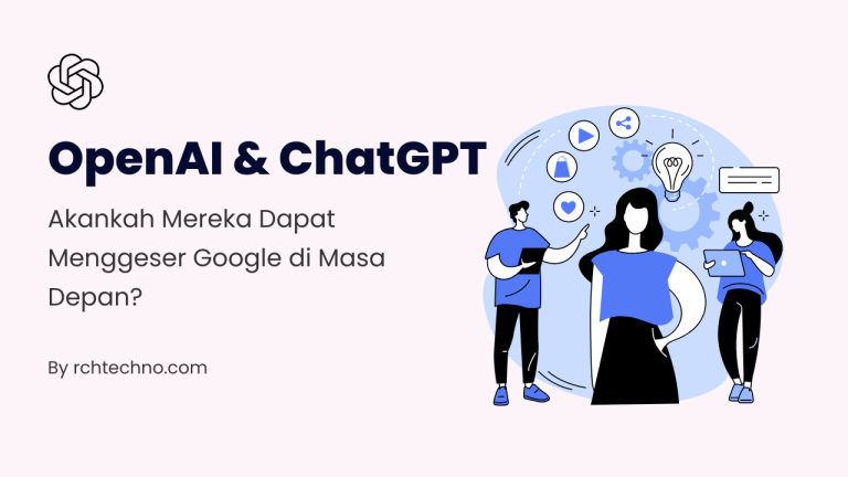 OpenAI & ChatGPT: Akan Menggeser Google di Masa Depan?